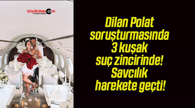 Dilan Polat soruşturmasında 3 kuşak suç zincirinde! Savcılık harekete geçti!