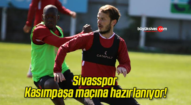 Sivasspor Kasımpaşa maçına hazırlanıyor!