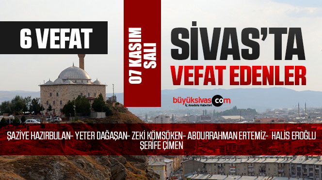 Sivas Aramızdan Ayrılanlar – Sivas’ta Ölenler – 07 Kasım 2023