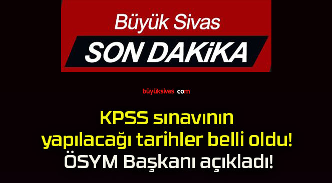 KPSS sınavının yapılacağı tarihler belli oldu! ÖSYM Başkanı açıkladı!