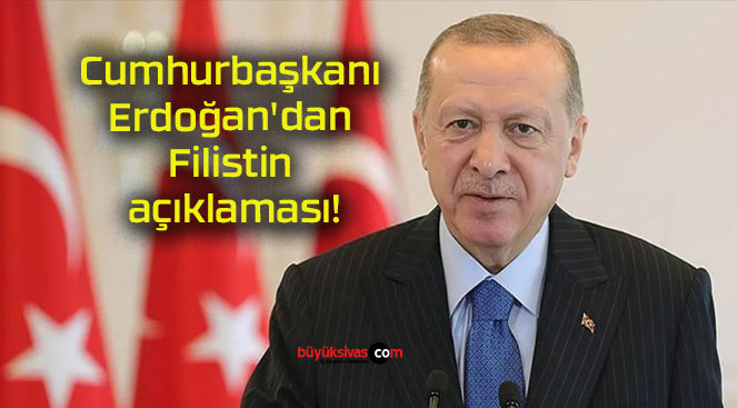 Cumhurbaşkanı Erdoğan’dan Filistin açıklaması!