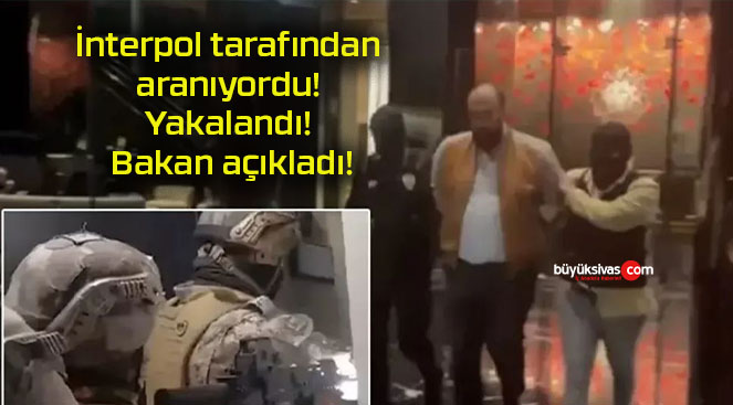 İnterpol tarafından aranıyordu! Yakalandı! Bakan açıkladı!
