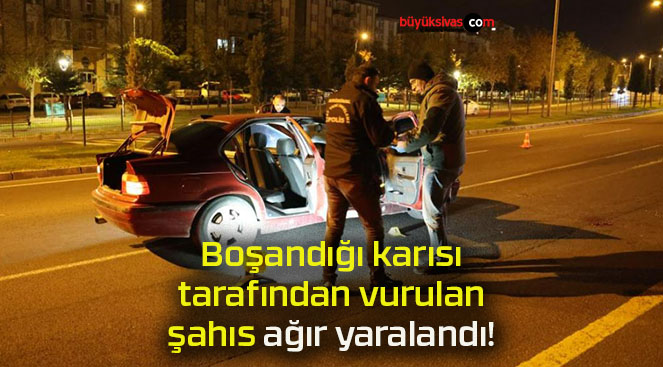 Boşandığı karısı tarafından vurulan şahıs ağır yaralandı!