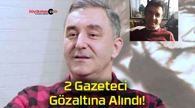 2 Gazeteci Gözaltına Alındı!