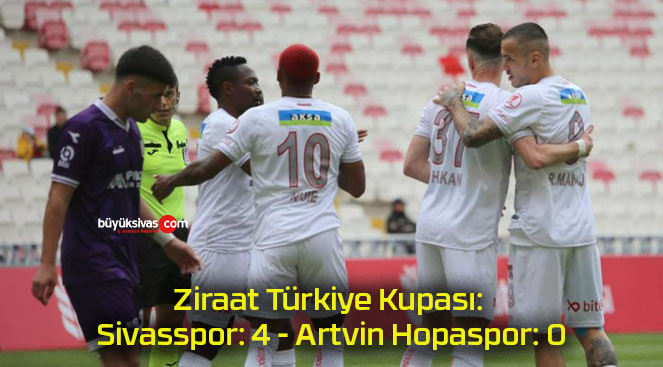 Ziraat Türkiye Kupası: Sivasspor: 4 – Artvin Hopaspor: 0