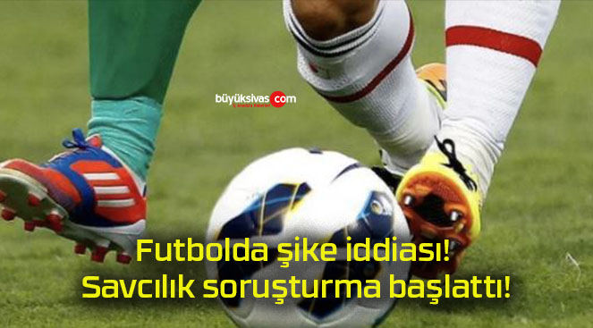 Futbolda şike iddiası! Savcılık soruşturma başlattı!