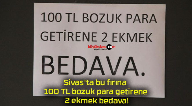 Sivas’ta bu fırına 100 TL bozuk para getirene 2 ekmek bedava!