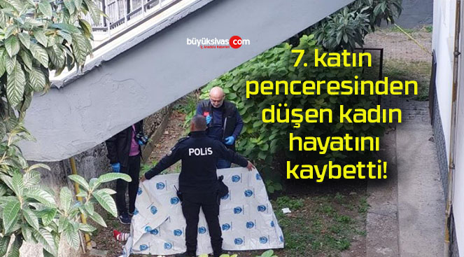 7. katın penceresinden düşen kadın hayatını kaybetti!