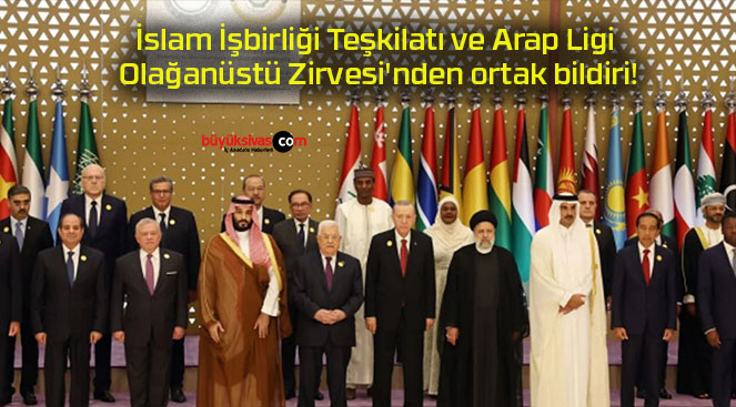 İslam İşbirliği Teşkilatı ve Arap Ligi Olağanüstü Zirvesi’nden ortak bildiri!