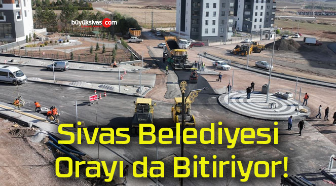 Sivas Belediyesi Orayı da Bitiriyor!