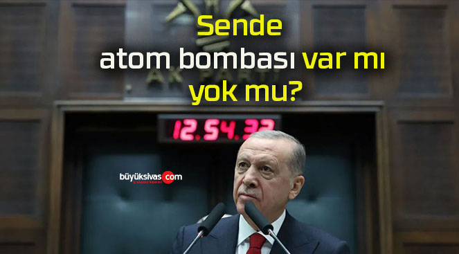 Sende atom bombası var mı yok mu?