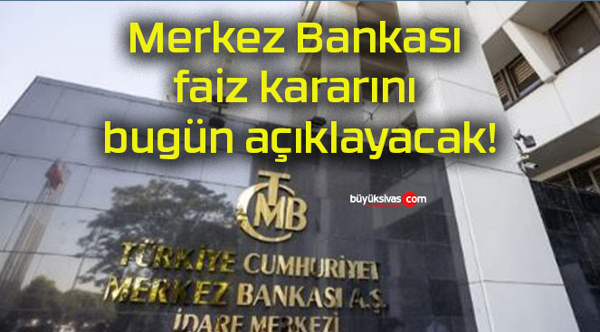 Merkez Bankası faiz kararını bugün açıklayacak!
