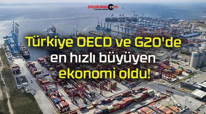 Türkiye OECD ve G20’de en hızlı büyüyen ekonomi oldu!