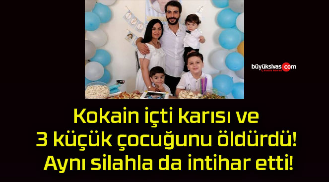 Kokain içti karısı ve 3 küçük çocuğunu öldürdü! Aynı silahla da intihar etti!