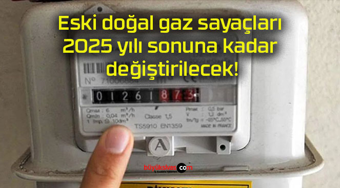 Eski doğal gaz sayaçları 2025 yılı sonuna kadar değiştirilecek!