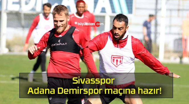 Sivasspor Adana Demirspor maçına hazır!