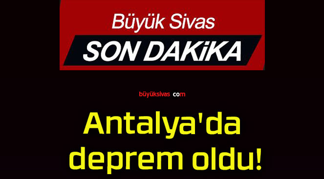 Antalya’da deprem oldu!