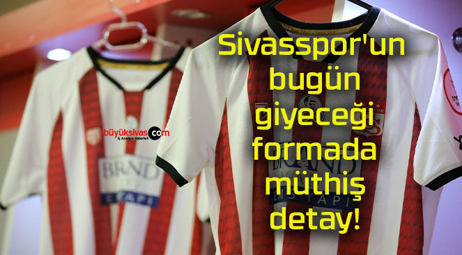 Sivasspor’un bugün giyeceği formada müthiş detay!