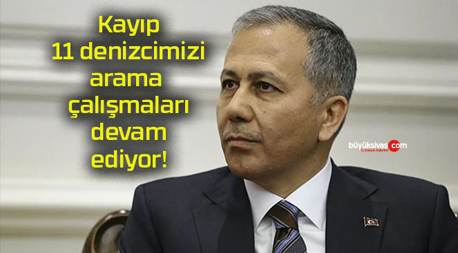 Kayıp 11 denizcimizi arama çalışmaları devam ediyor!