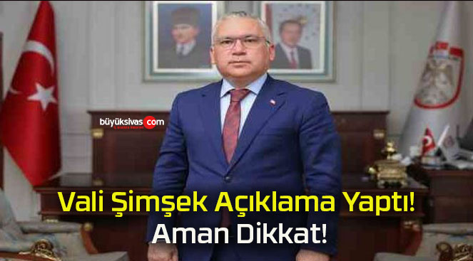 Vali Şimşek Açıklama Yaptı! Aman Dikkat!