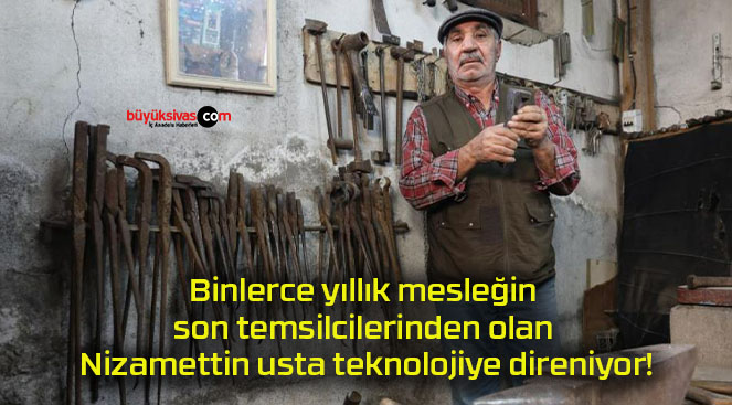 Binlerce yıllık mesleğin son temsilcilerinden olan Nizamettin usta teknolojiye direniyor!