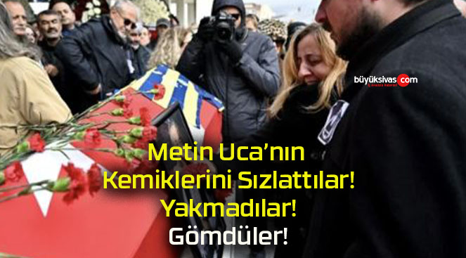 Metin Uca’nın cenazesi dualar eşliğinde toprağa verildi!
