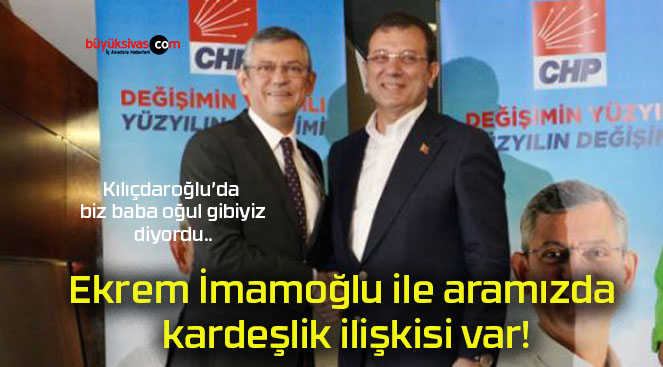 Ekrem İmamoğlu ile aramızda kardeşlik ilişkisi var!