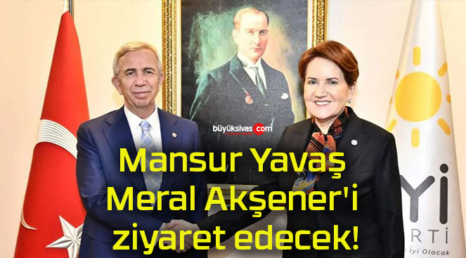 Mansur Yavaş Meral Akşener’i ziyaret edecek!