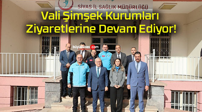 Vali Şimşek Kurumları Ziyaretlerine Devam Ediyor!