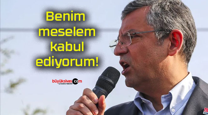 Benim meselem kabul ediyorum!