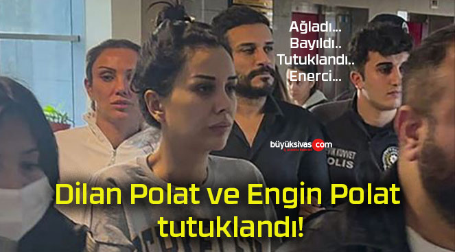 Dilan Polat ve Engin Polat tutuklandı!
