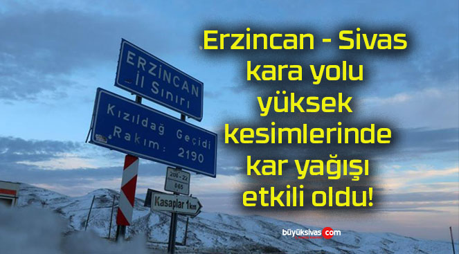 Erzincan – Sivas kara yolu yüksek kesimlerinde kar yağışı etkili oldu!