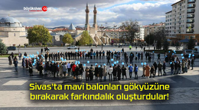 Sivas’ta mavi balonları gökyüzüne bırakarak farkındalık oluşturdular!
