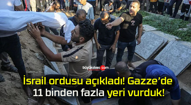 İsrail ordusu açıkladı! Gazze’de 11 binden fazla yeri vurduk!