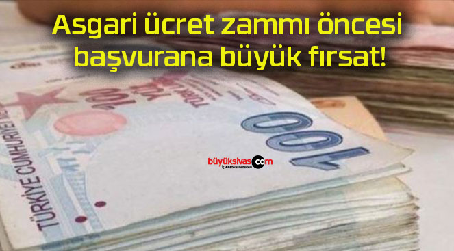 Asgari ücret zammı öncesi başvurana büyük fırsat!