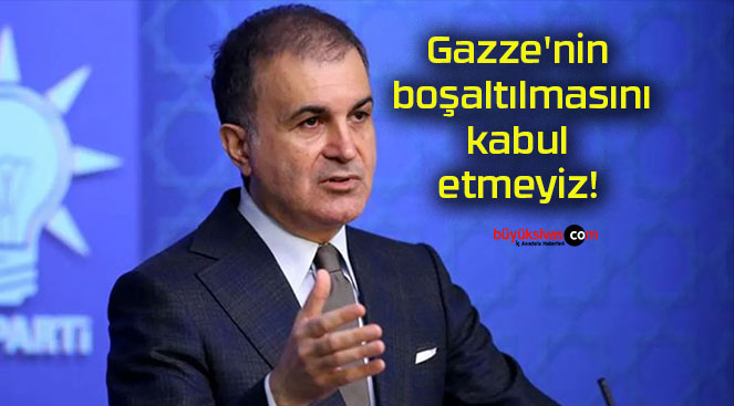 Gazze’nin boşaltılmasını kabul etmeyiz!