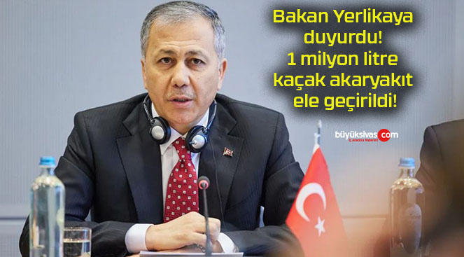 Bakan Yerlikaya duyurdu! 1 milyon litre kaçak akaryakıt ele geçirildi!
