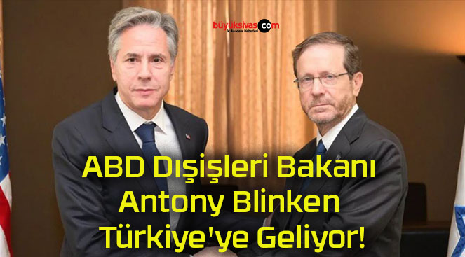 ABD Dışişleri Bakanı Antony Blinken Türkiye’ye Geliyor!