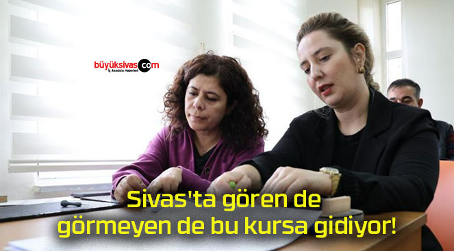 Sivas’ta gören de görmeyen de bu kursa gidiyor!