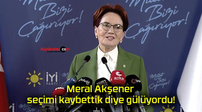 Meral Akşener seçimi kaybettik diye gülüyordu!