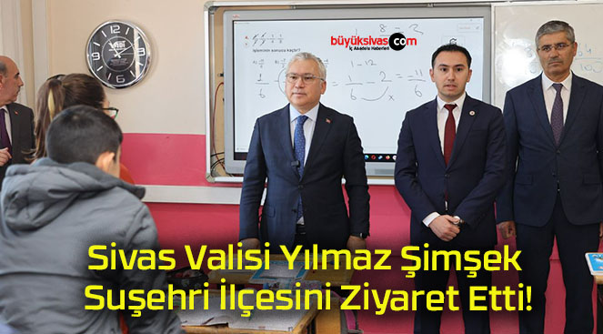 Sivas Valisi Yılmaz Şimşek Suşehri İlçesini Ziyaret Etti!