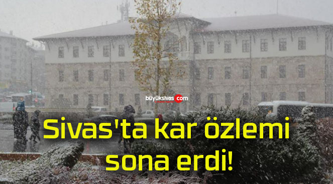 Sivas’ta kar özlemi sona erdi!