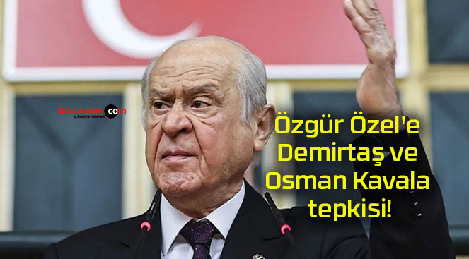 Özgür Özel’e Demirtaş ve Osman Kavala tepkisi!