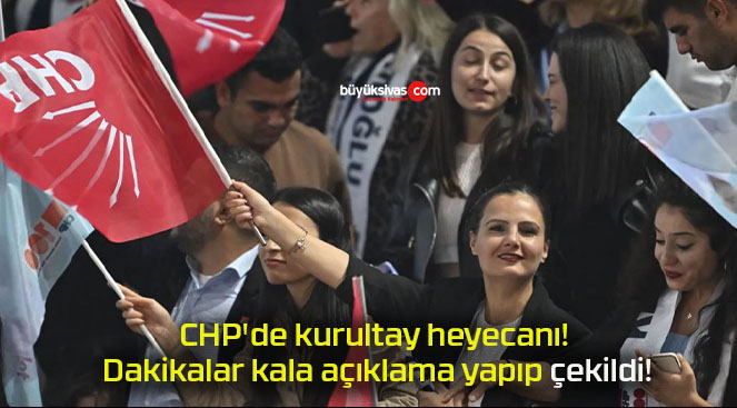 CHP’de kurultay heyecanı! Dakikalar kala açıklama yapıp çekildi!