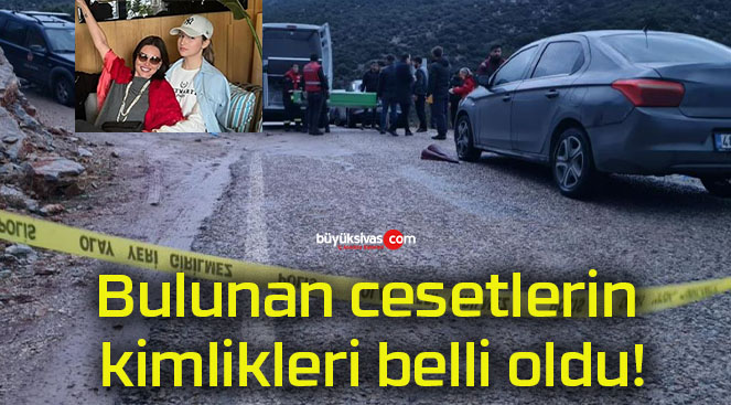Bulunan cesetlerin kimlikleri belli oldu!