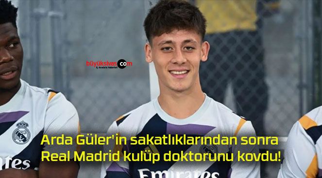 Arda Güler’in sakatlıklarından sonra Real Madrid kulüp doktorunu kovdu!
