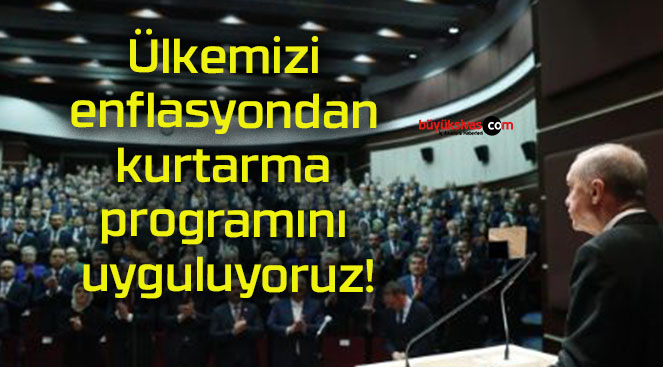 Ülkemizi enflasyondan kurtarma programını uyguluyoruz!