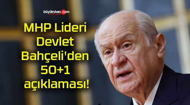 MHP Lideri Devlet Bahçeli’den 50+1 açıklaması!