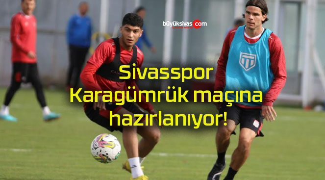Sivasspor Karagümrük maçına hazırlanıyor!