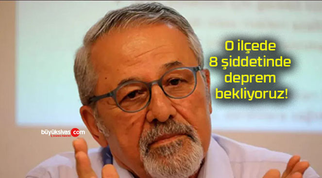 O ilçede 8 şiddetinde deprem bekliyoruz!